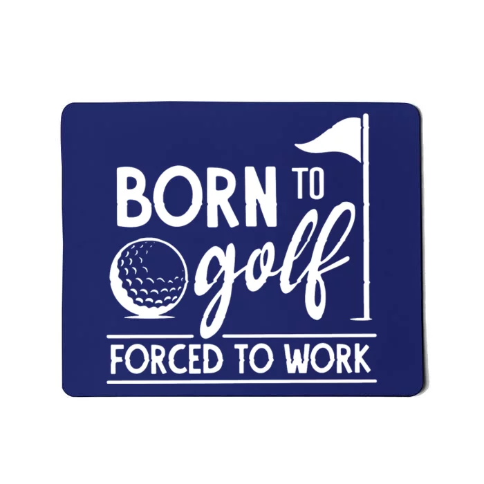 Born To Golf Forced To Work Funny Golf Saying Mousepad