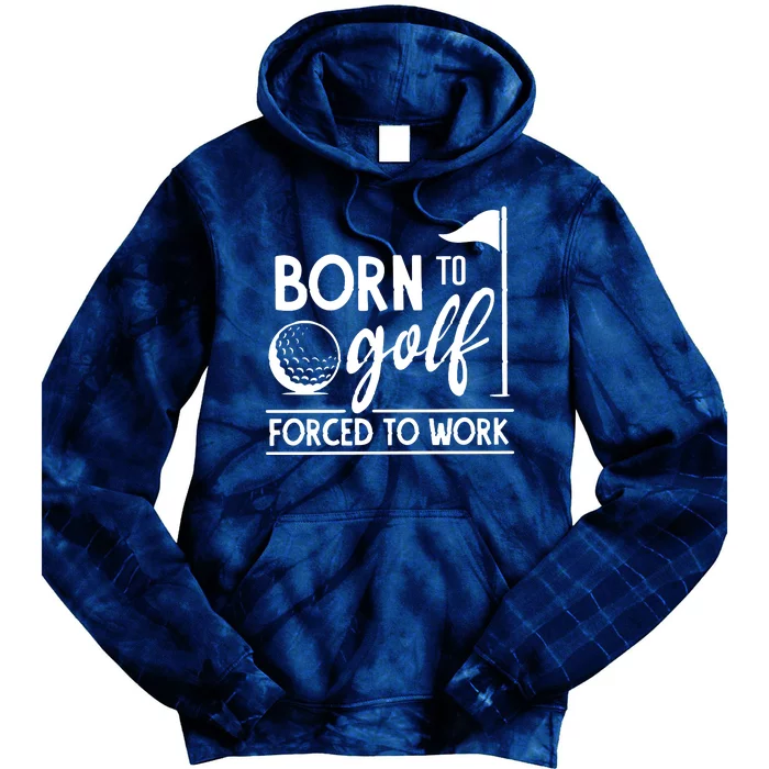 Born To Golf Forced To Work Funny Golf Saying Tie Dye Hoodie