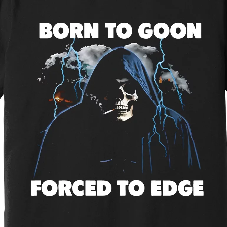 Born To Goon Forced To Edge Premium T-Shirt