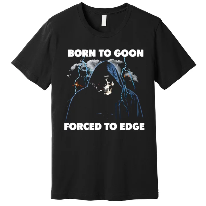 Born To Goon Forced To Edge Premium T-Shirt