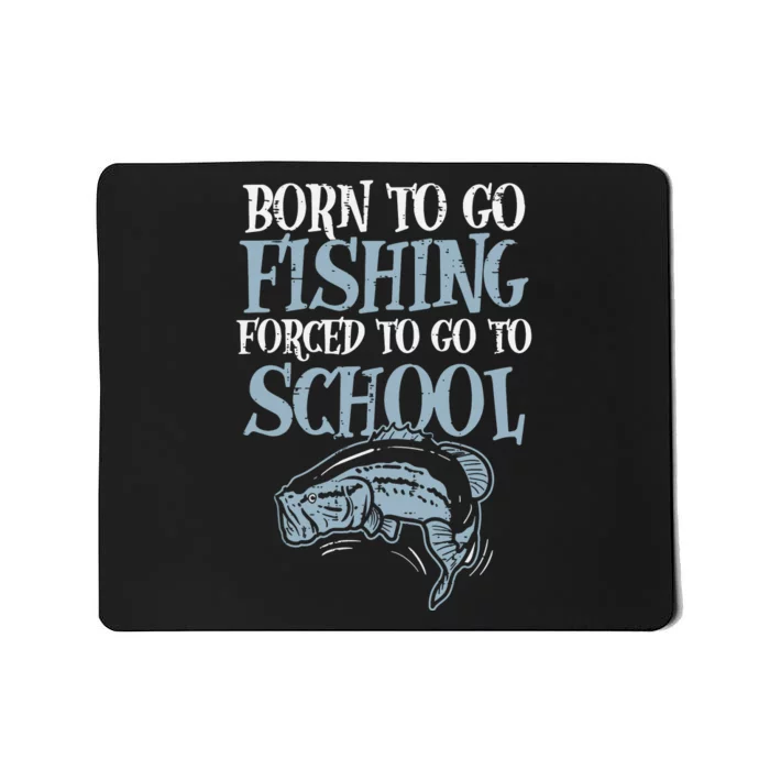 Born To Go Fishing Forced Go To School Fishing Lover Gifts Mousepad