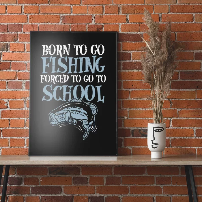 Born To Go Fishing Forced Go To School Fishing Lover Gifts Poster