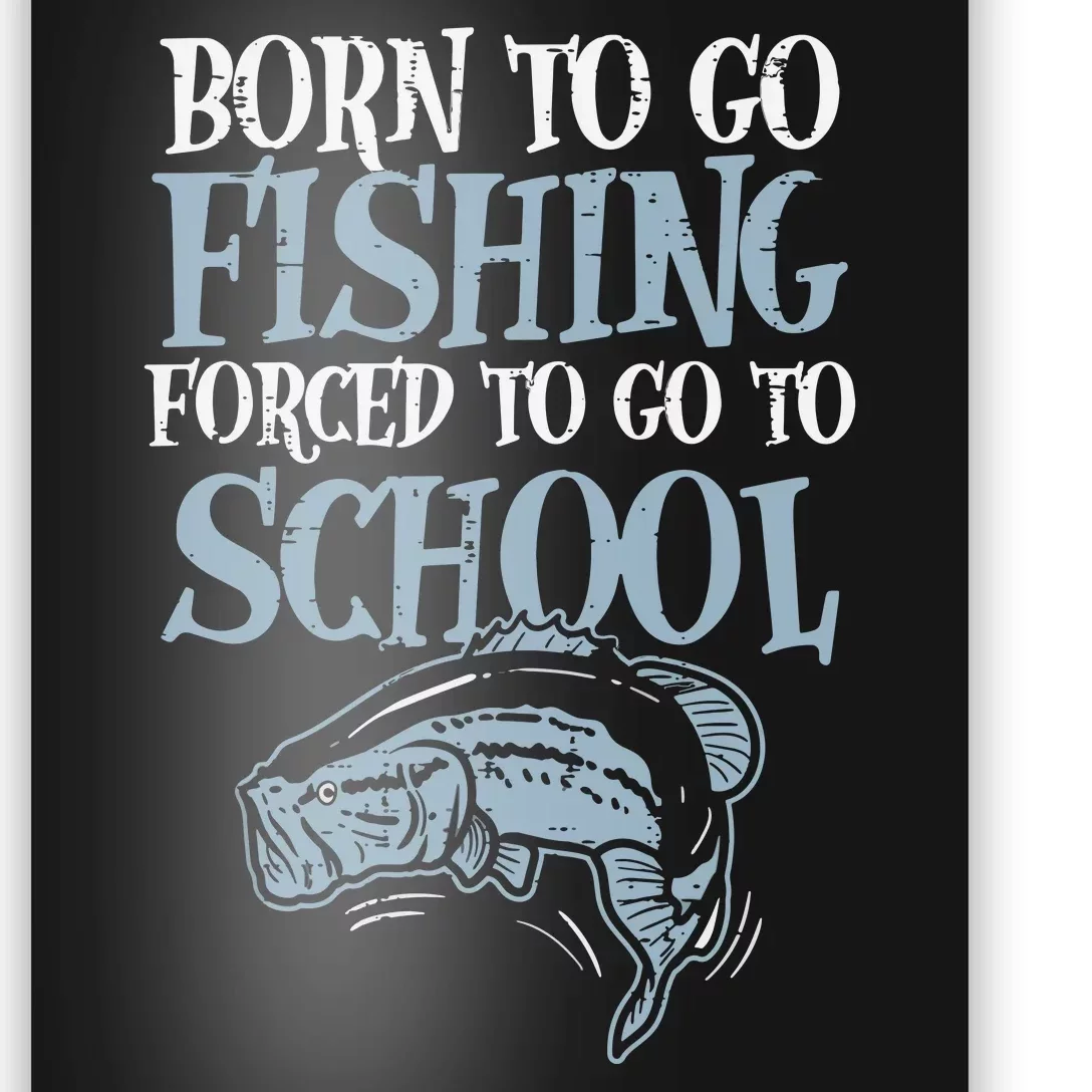 Born To Go Fishing Forced Go To School Fishing Lover Gifts Poster