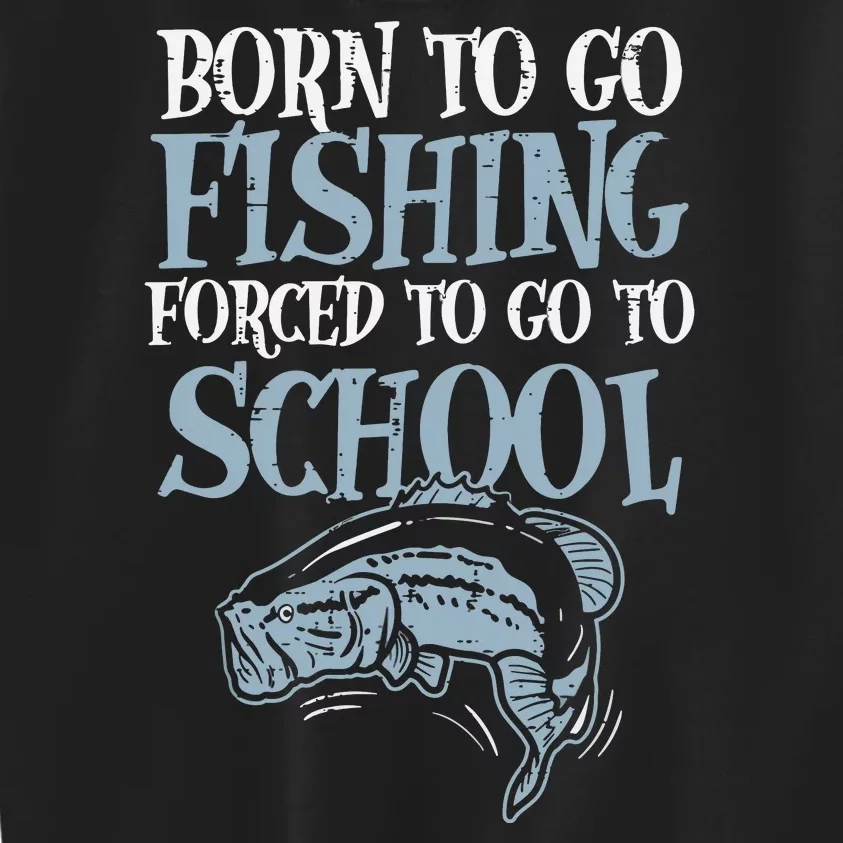 Born To Go Fishing Forced Go To School Fishing Lover Gifts Kids Sweatshirt