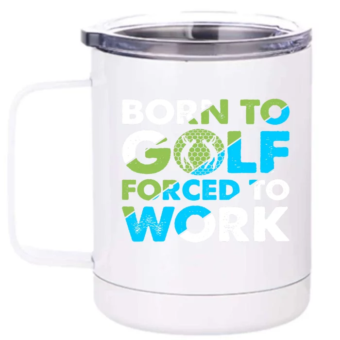 Born To Golf Forced To Work Funny Golf Quotes Golf Lover Golfing Front & Back 12oz Stainless Steel Tumbler Cup