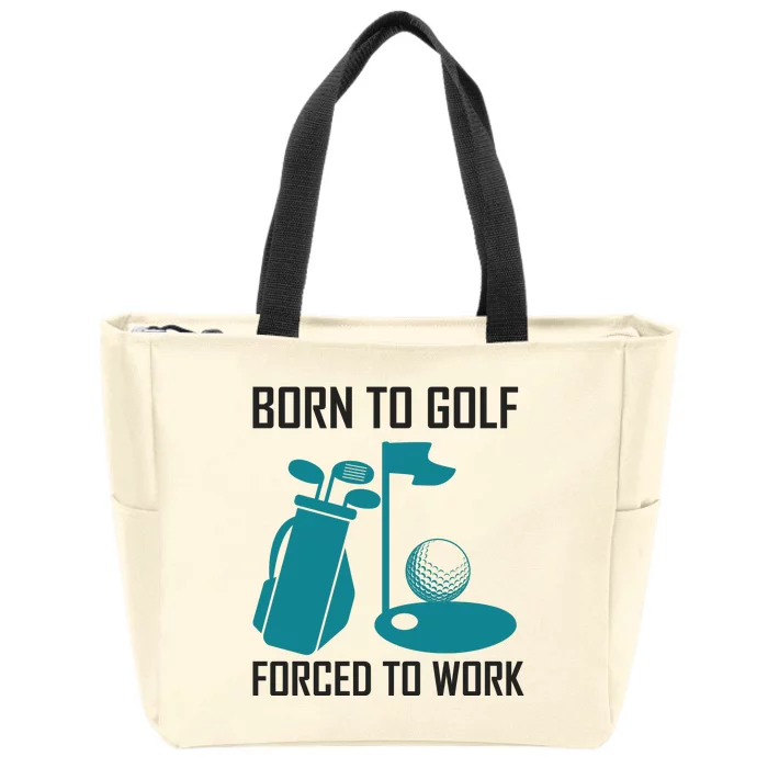 Born To Golf Forced To Work Zip Tote Bag