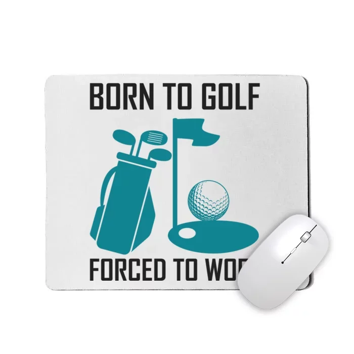 Born To Golf Forced To Work Mousepad