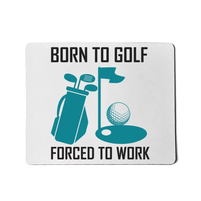 Born To Golf Forced To Work Mousepad