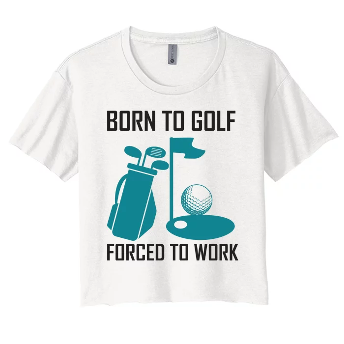 Born To Golf Forced To Work Women's Crop Top Tee