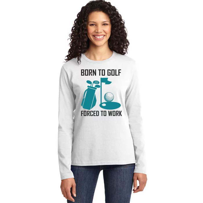 Born To Golf Forced To Work Ladies Long Sleeve Shirt