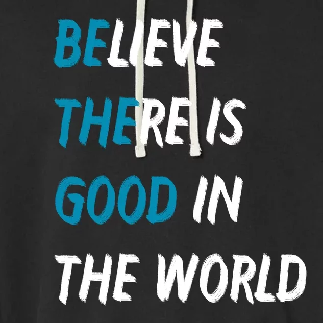 Be The Good Believe There Is Good In The World Garment-Dyed Fleece Hoodie