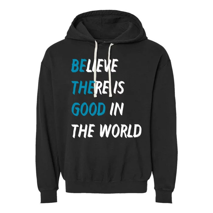 Be The Good Believe There Is Good In The World Garment-Dyed Fleece Hoodie