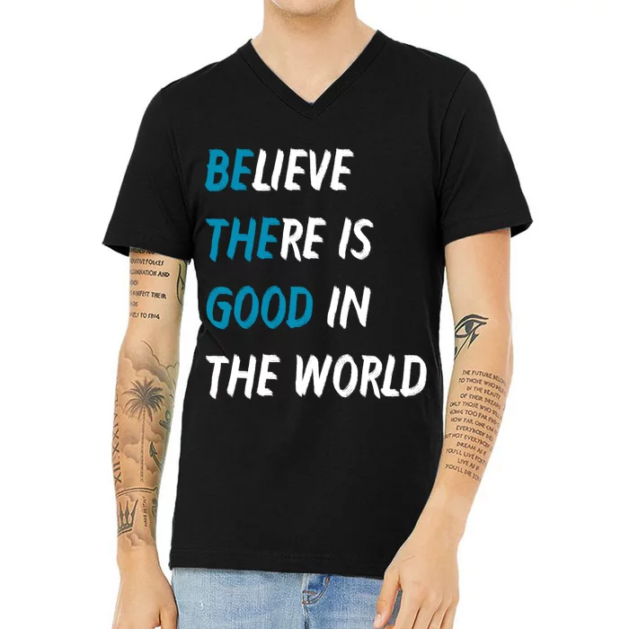 Be The Good Believe There Is Good In The World V-Neck T-Shirt