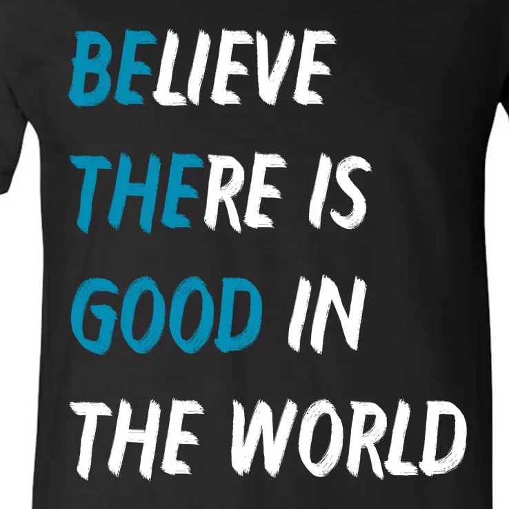 Be The Good Believe There Is Good In The World V-Neck T-Shirt