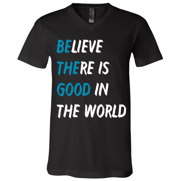 Be The Good Believe There Is Good In The World V-Neck T-Shirt