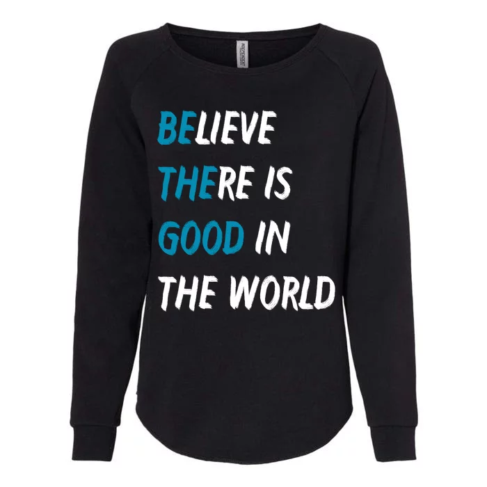 Be The Good Believe There Is Good In The World Womens California Wash Sweatshirt