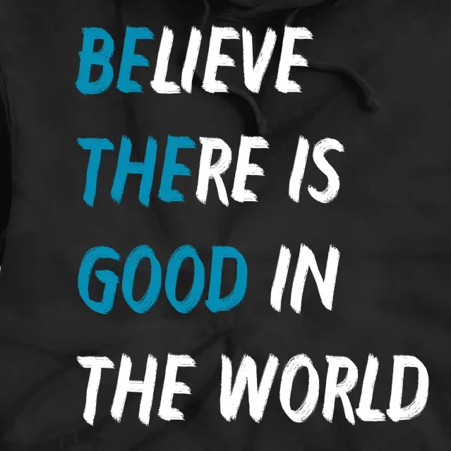 Be The Good Believe There Is Good In The World Tie Dye Hoodie