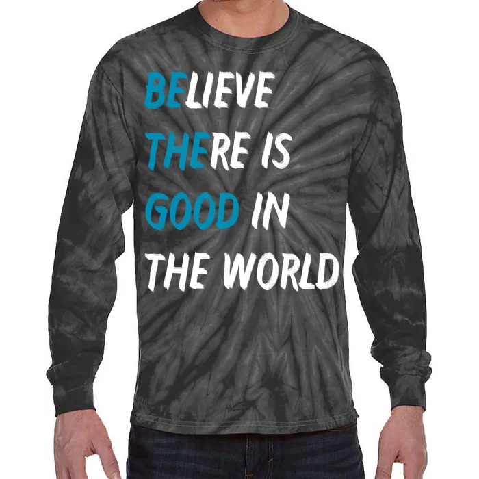 Be The Good Believe There Is Good In The World Tie-Dye Long Sleeve Shirt