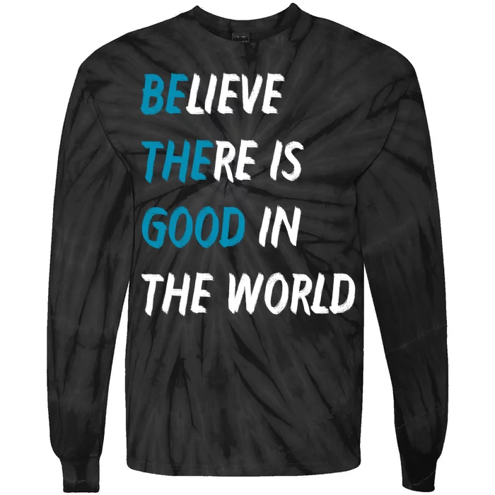 Be The Good Believe There Is Good In The World Tie-Dye Long Sleeve Shirt