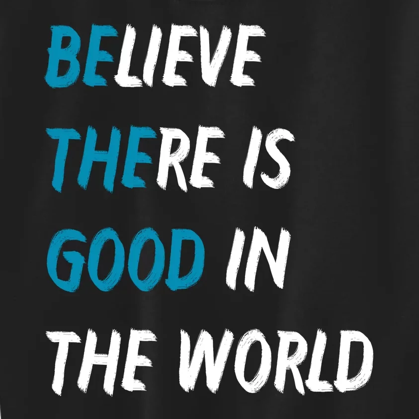 Be The Good Believe There Is Good In The World Kids Sweatshirt