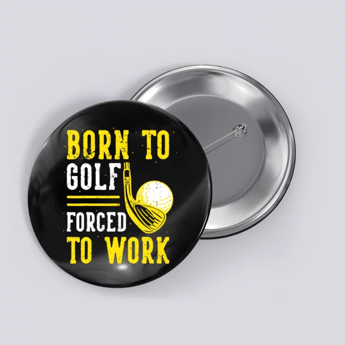 Born To Golf Forced To Work Button