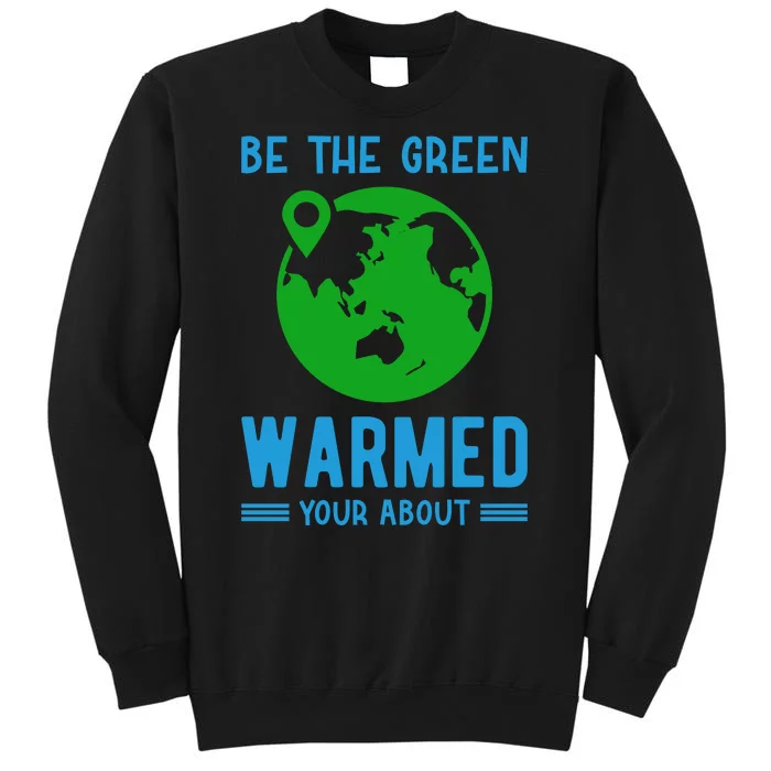 Be The Green Warmed Your About Sweatshirt