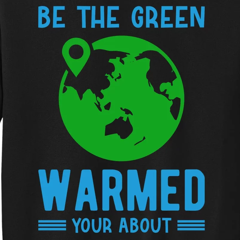 Be The Green Warmed Your About Tall Sweatshirt