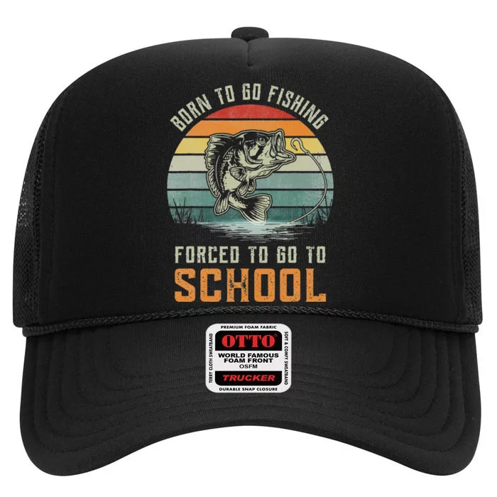 Born To Go Fishing Forced To Go To School High Crown Mesh Trucker Hat