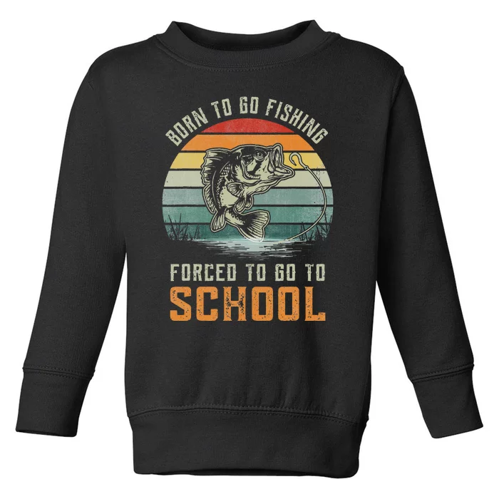 Born To Go Fishing Forced To Go To School Toddler Sweatshirt