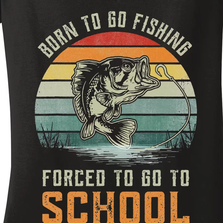 Born To Go Fishing Forced To Go To School Women's V-Neck T-Shirt