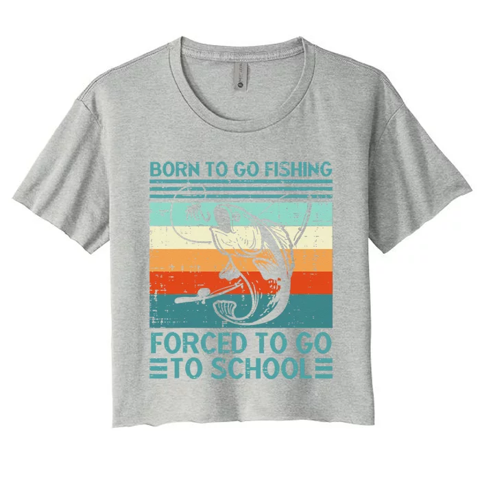 Born To Go Fishing Forced School Funny Gift Women's Crop Top Tee