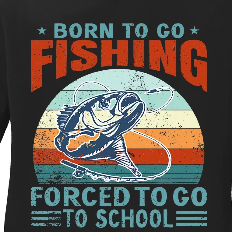 Born To Go Fishing Forced School Funny Ladies Long Sleeve Shirt