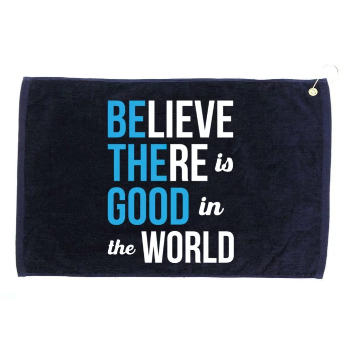 Be The Good Gift Believe There Is Good In The World Gift Grommeted Golf Towel