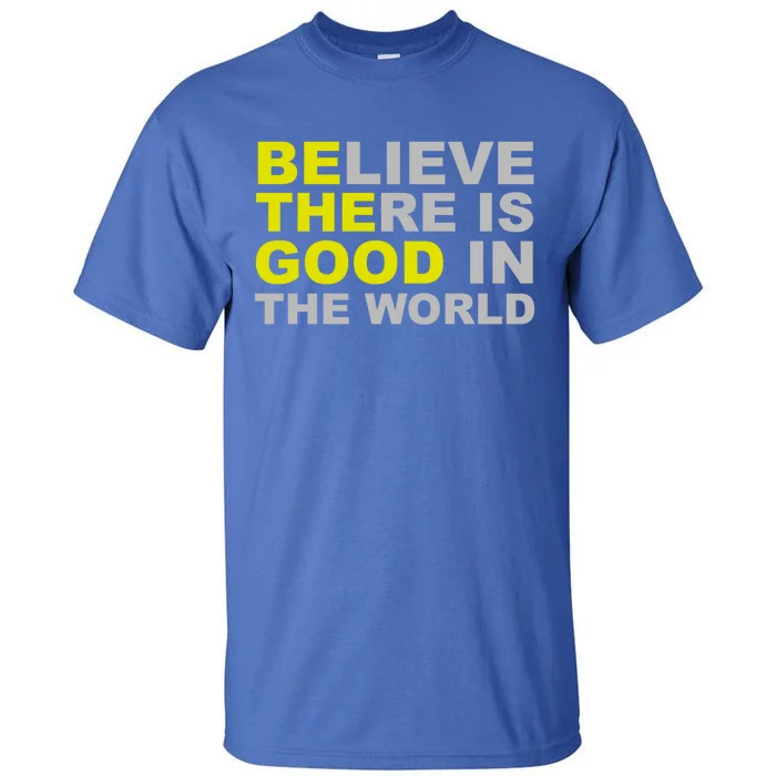 Be The Good Believe There Is Good In The World Inspirational Great Gift Tall T-Shirt