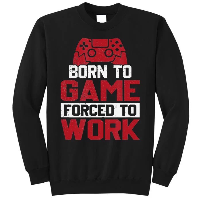 Born To Game Forced To Work Gaming Video Gamer Tall Sweatshirt