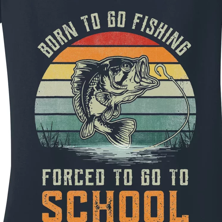 Born To Go Fishing Forced To Go To School Fisherman Women's V-Neck T-Shirt