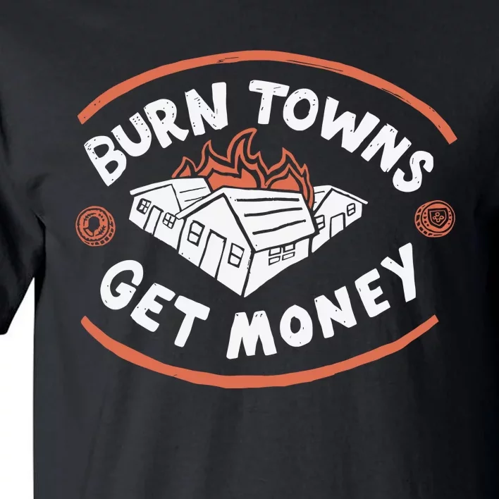 Burn Towns Get Money Tall T-Shirt