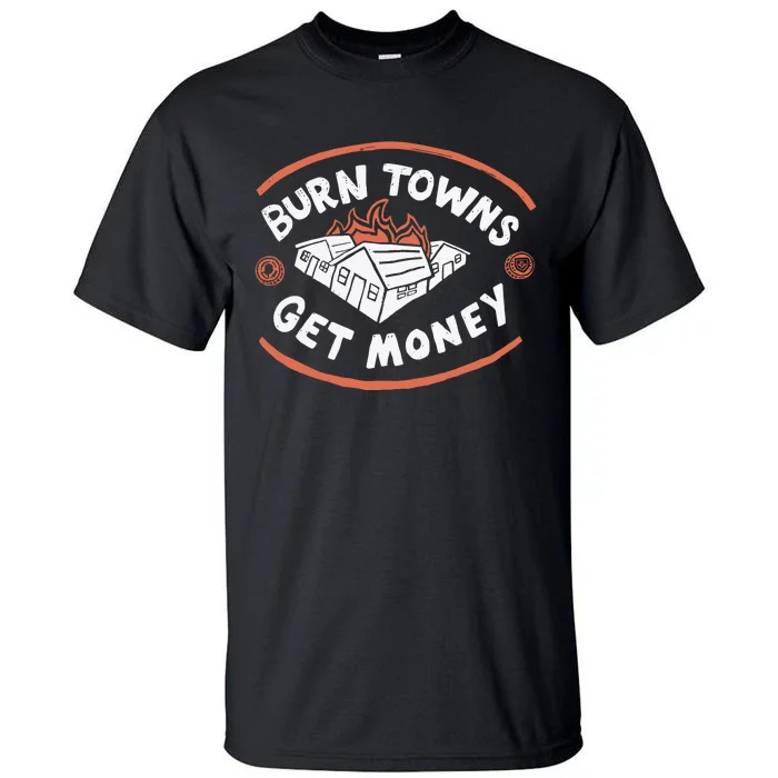 Burn Towns Get Money Tall T-Shirt