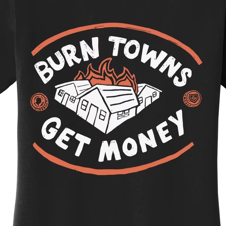 Burn Towns Get Money Women's T-Shirt