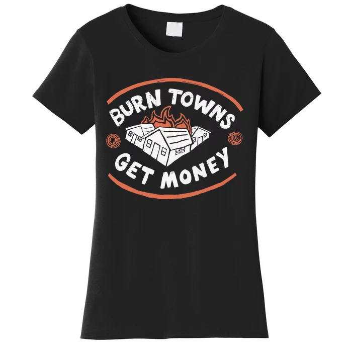 Burn Towns Get Money Women's T-Shirt