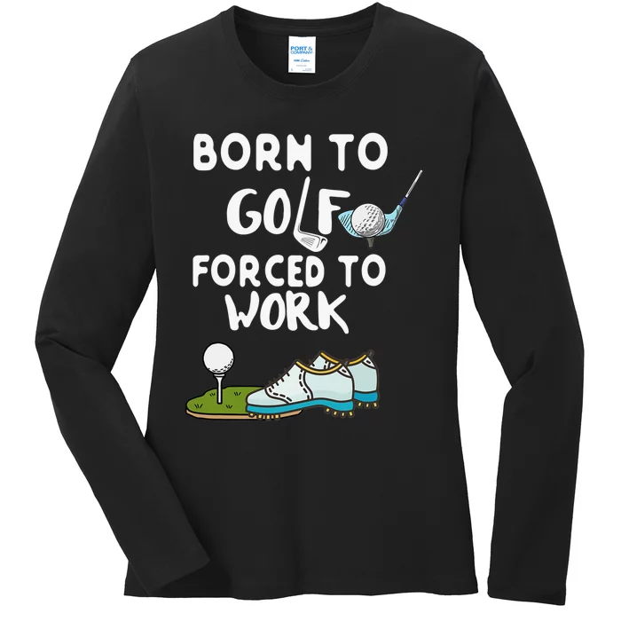 Born To Golf Forced To Work Funny Golf Quote Ladies Long Sleeve Shirt