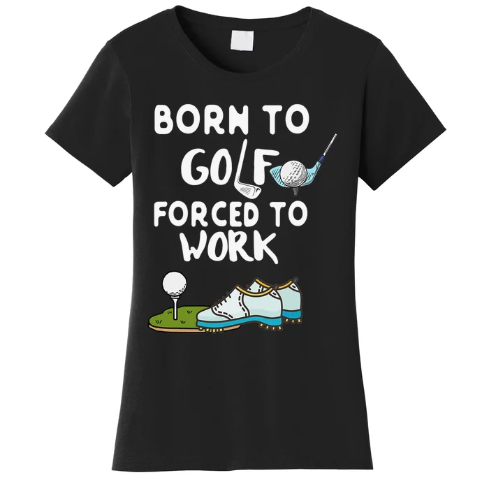 Born To Golf Forced To Work Funny Golf Quote Women's T-Shirt