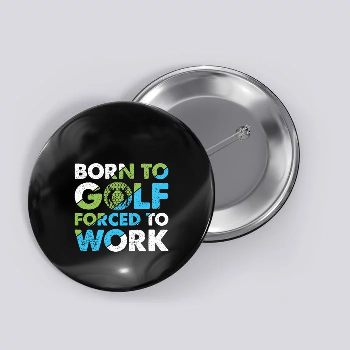 Born To Golf Forced To Work Gift For Father's Day Button