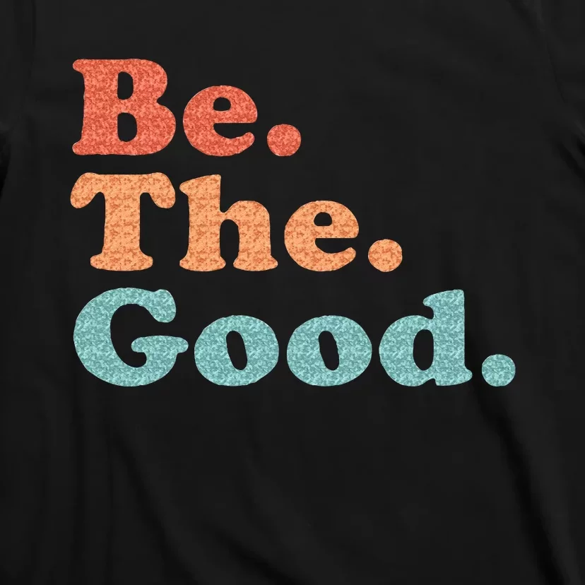 Be The Good Be Kind Positive Quote Saying T-Shirt