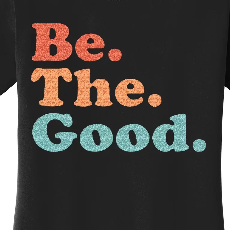 Be The Good Be Kind Positive Quote Saying Women's T-Shirt