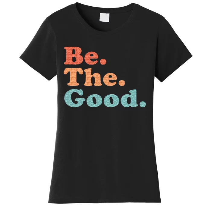 Be The Good Be Kind Positive Quote Saying Women's T-Shirt