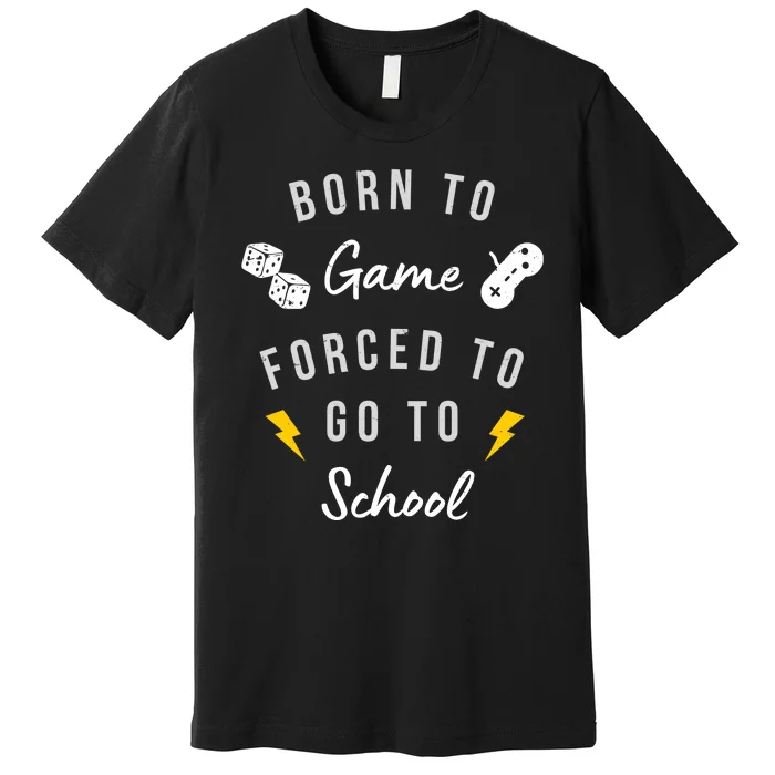 Born To Game Forced To Go To School Gamer Premium T-Shirt