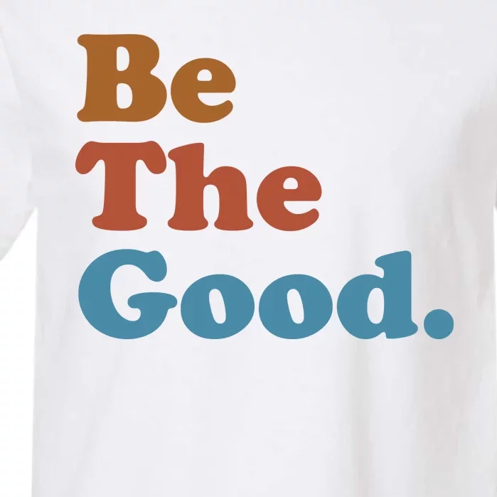 Be The Good Kindness Garment-Dyed Heavyweight T-Shirt