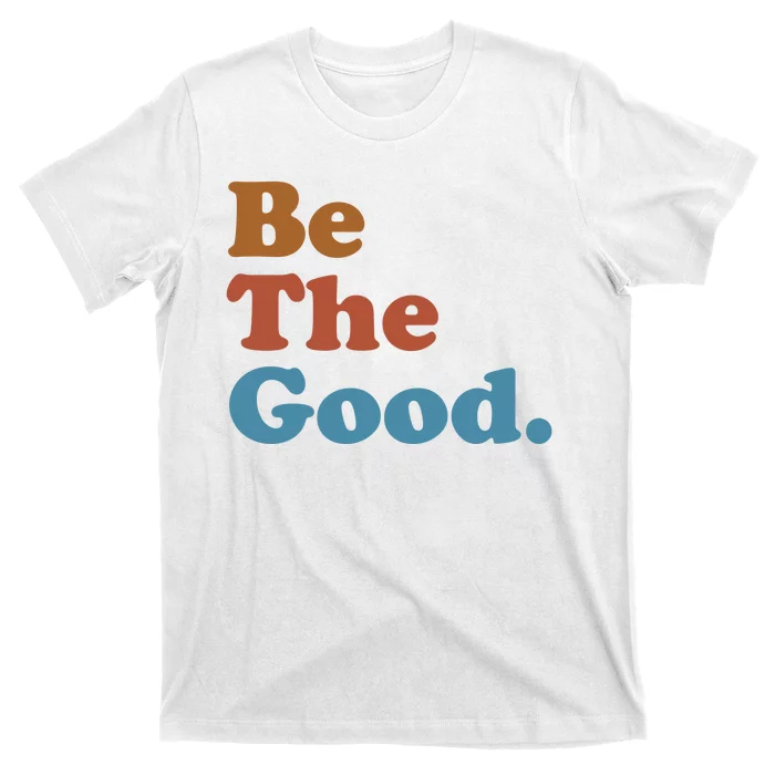 Be The Good Kindness T-Shirt