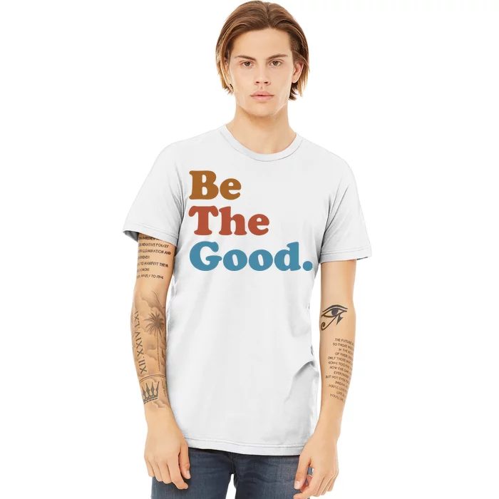 Be The Good Kindness Premium T-Shirt